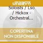 Soloists / Lso / Hickox - Orchestral Works cd musicale di Soloists/Lso/Hickox