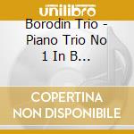 Borodin Trio - Piano Trio No 1 In B Flat cd musicale di Borodin Trio