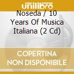 Noseda / 10 Years Of Musica Italiana (2 Cd) cd musicale di Bbc Po/noseda