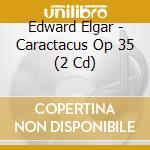 Edward Elgar - Caractacus Op 35 (2 Cd) cd