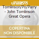 Tomlinson/Po/Parry - John Tomlinson Great Opera cd musicale di Tomlinson/Po/Parry