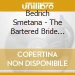 Bedrich Smetana - The Bartered Bride (2 Cd) cd musicale di Soloists/Po/Ro Cho/Mackerras