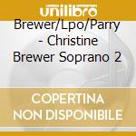 Brewer/Lpo/Parry - Christine Brewer Soprano 2 cd musicale di Brewer/Lpo/Parry