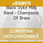 Black Dyke Mills Band - Champions Of Brass cd