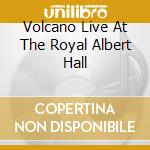 Volcano Live At The Royal Albert Hall cd