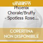 Phoenix Chorale/Bruffy - Spotless Rose (Sacd)