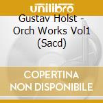 Gustav Holst - Orch Works Vol1 (Sacd) cd musicale di Joyful Company/Bbcnow/Hickox
