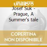 Josef Suk - Prague, A Summer's tale cd