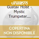 Gustav Holst - Mystic Trumpeter (The) Op.18 cd
