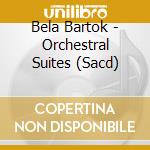 Bela Bartok - Orchestral Suites (Sacd) cd musicale di Bartok, B.