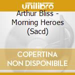Arthur Bliss - Morning Heroes (Sacd) cd musicale di Bbc So/davies