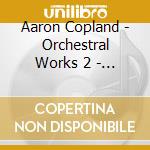 Aaron Copland - Orchestral Works 2 - Symphonies  cd musicale di Aaron Copland