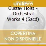 Gustav Holst - Orchestral Works 4 (Sacd) cd musicale di Holst / Johnston / Bbc Philharmonic