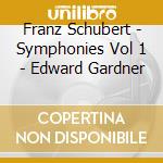 Franz Schubert - Symphonies Vol 1 - Edward Gardner cd musicale di Franz Schubert