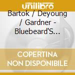 Bartok / Deyoung / Gardner - Bluebeard'S Castle cd musicale