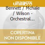 Bennett / Mchale / Wilson - Orchestral Works 4 (Sacd) cd musicale