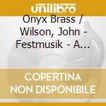 Onyx Brass / Wilson, John - Festmusik - A Legacy (Sacd) cd