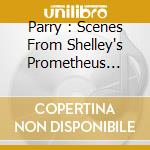 Parry : Scenes From Shelley's Prometheus Unbound / Various cd