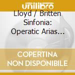 Lloyd / Britten Sinfonia: Operatic Arias Transcribed For cd musicale