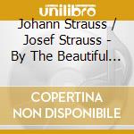 Johann Strauss / Josef Strauss - By The Beautiful Blue Danube cd musicale di Johann Strauss / Josef Strauss