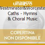 Westminster&Worcester Caths - Hymns & Choral Music cd musicale di Westminster&Worcester Caths