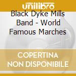 Black Dyke Mills Band - World Famous Marches cd musicale di Black Dyke Mills Band