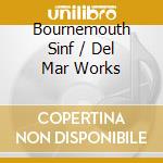 Bournemouth Sinf / Del Mar Works cd