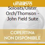 Soloists/Ulster Orch/Thomson - John Field Suite cd