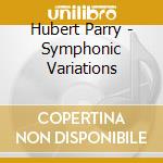 Hubert Parry - Symphonic Variations cd musicale di Lpo/Bamert