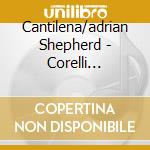 Cantilena/adrian Shepherd - Corelli Concerti Grossi (2 Cd) cd