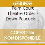 Palm Court Theatre Order - Down Peacock Alley cd musicale di Palm Court Theatre Order