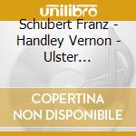 Schubert Franz - Handley Vernon - Ulster Orchestra - Schiff Heinrich - Northern Sinfonia - Symphonies Nos 3 5 & 8 cd