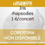 Iris rhapsodies 1-6/concert