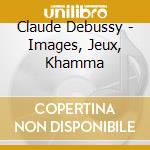 Claude Debussy - Images, Jeux, Khamma cd