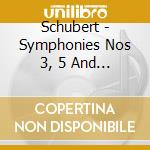Schubert - Symphonies Nos 3, 5 And 8 cd musicale di Schubert