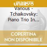 Various - Tchaikovsky: Piano Trio In A Minor Op. 50