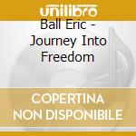 Ball Eric - Journey Into Freedom cd