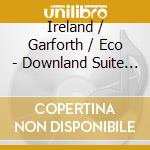Ireland / Garforth / Eco - Downland Suite / Holy Boy / Elegiac Meditation cd