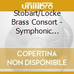 Stobart/Locke Brass Consort - Symphonic Brass cd musicale di Stobart/Locke Brass Consort