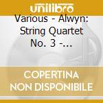 Various - Alwyn: String Quartet No. 3 - String Trio - Rhapsody For Pia cd
