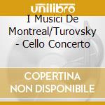 I Musici De Montreal/Turovsky - Cello Concerto cd musicale di Artisti Vari