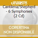 Cantilena/Shepherd - 6 Symphonies (2 Cd) cd musicale di Cantilena/Shepherd