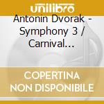 Antonin Dvorak - Symphony 3 / Carnival Overture cd musicale di Antonin Dvorak