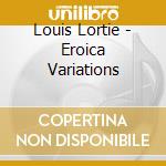 Louis Lortie - Eroica Variations