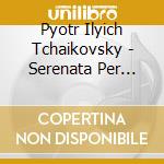 Pyotr Ilyich Tchaikovsky - Serenata Per Archi Op 48 In Do (1880) cd musicale di Tchaikovsky
