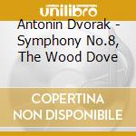 Antonin Dvorak - Symphony No.8, The Wood Dove cd