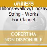 Hilton/Swallow/Lindsay String - Works For Clarinet