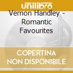 Vernon Handley - Romantic Favourites cd musicale di Vernon Handley