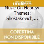Music On Hebrew Themes: Shostakovich, Bloch, Prokofiev cd musicale di Artisti Vari