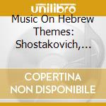 Music On Hebrew Themes: Shostakovich, Bloch, Prokofiev cd